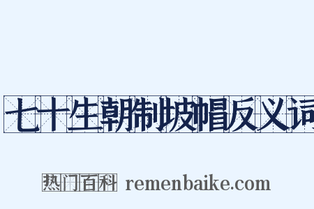七十生朝制坡帽反义词是什么意思的图片